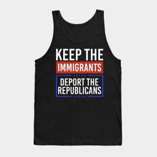 Keep the Immigrants Deport The Republicans Tank Top